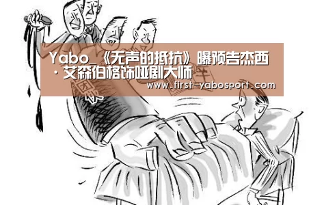 Yabo_《无声的抵抗》曝预告杰西·艾森伯格饰哑剧大师(图1) 亚博体育