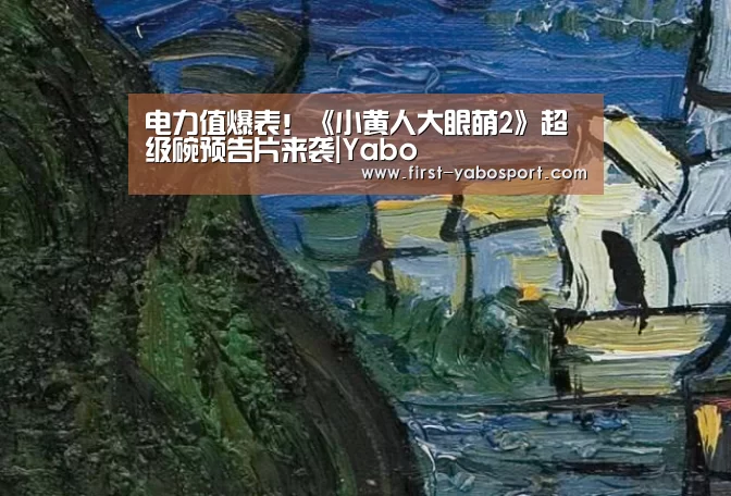 电力值爆表!《小黄人大眼萌2》超级碗预告片来袭|Yabo(图2) 亚博体育